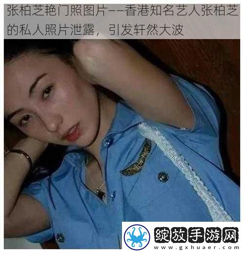 张柏芝艳门照图片——香港知名艺人张柏芝的私人照片泄露