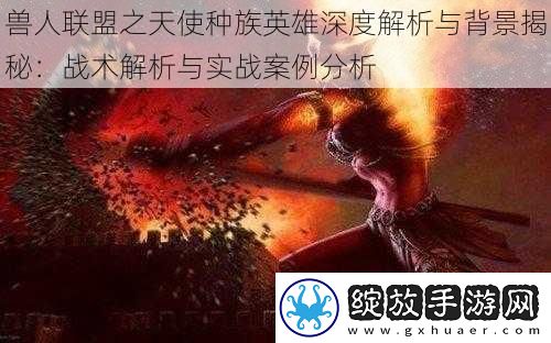 兽人联盟之天使种族英雄深度解析与背景揭秘