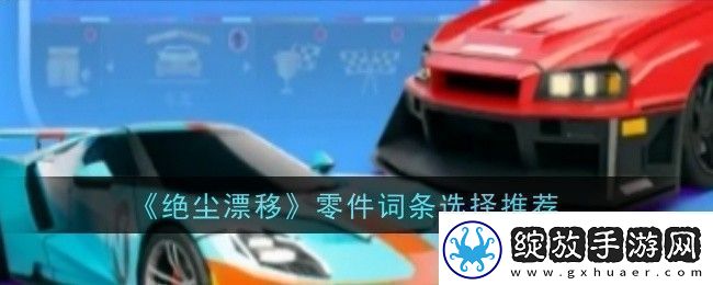 绝尘漂移零件词条怎么选择