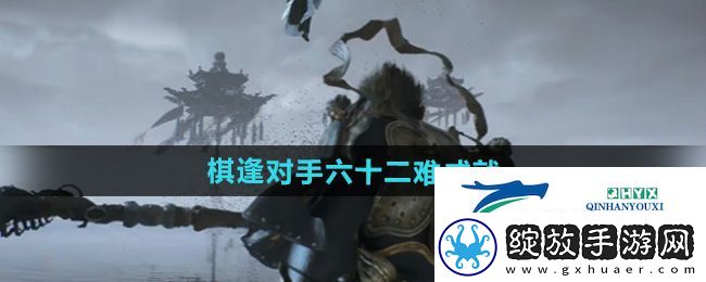 黑神话悟空棋逢对手六十二难成就怎么做