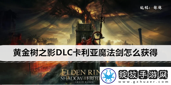 艾尔登法环黄金树之影DLC卡利亚魔法剑怎么获得