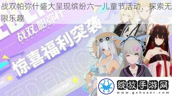 战双帕弥什盛大呈现缤纷六一儿童节活动