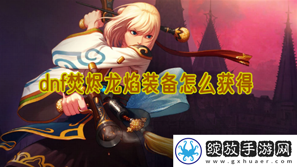 dnf焚烬龙焰装备怎么获得