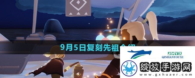 光遇2024年9月5日复刻先祖是谁