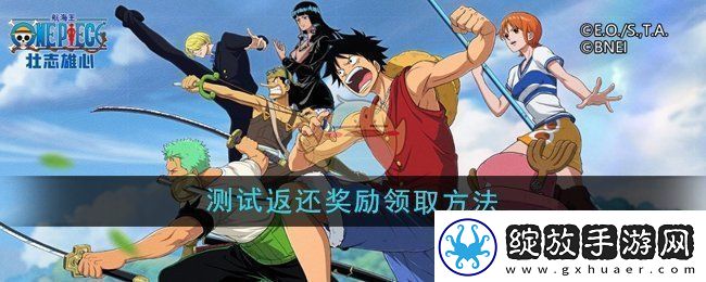 航海王壮志雄心测试返还奖励怎么领取