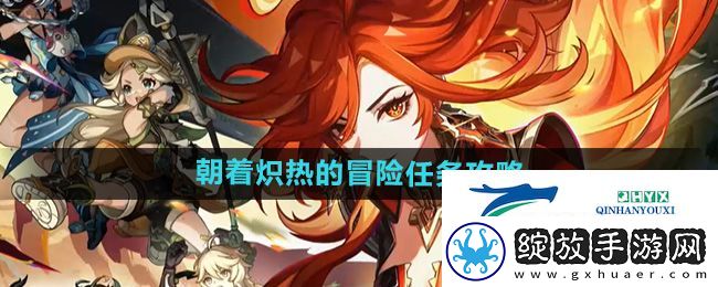 原神5.0朝着炽热的冒险任务怎么做