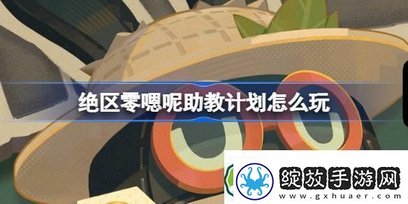 绝区零嗯呢助教计划活动怎么玩