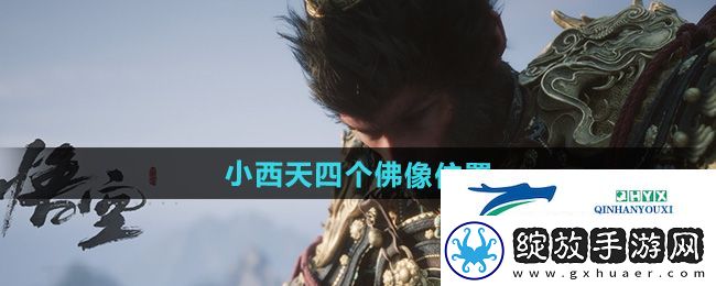 黑神话悟空小西天四个佛像在哪