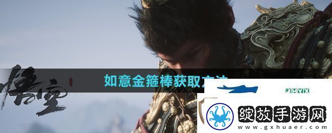 黑神话悟空如意金箍棒怎么获得