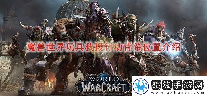 魔兽世界玩具救援行动肯希位置介绍