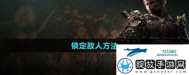 黑神话悟空怎么锁定敌人