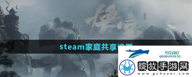 黑神话悟空steam家庭共享如何设置