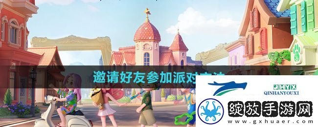 心动小镇怎么邀请好友参加派对