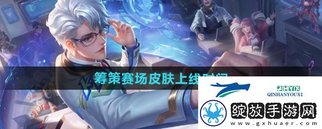 王者荣耀诸葛亮筹策赛场星元皮肤什么时候上线