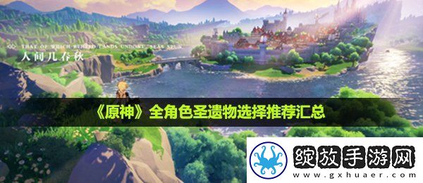原神圣遗物怎么选全角色圣遗物选择推荐汇总