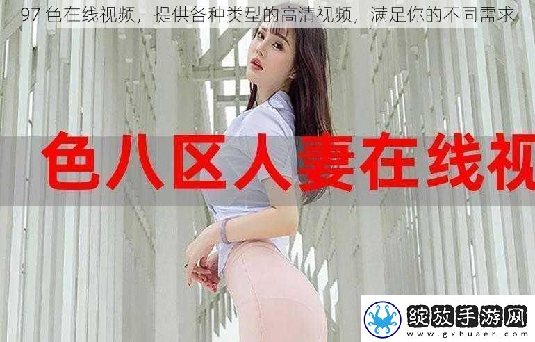 97色在线视频提供各种类型的高清视频满足你的不同需求