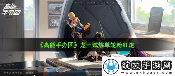 高能手办团龙王试炼粉红炮怎么过龙王试炼单轮粉红炮