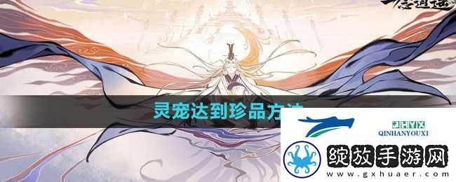 一念逍遥灵宠怎么达到珍品