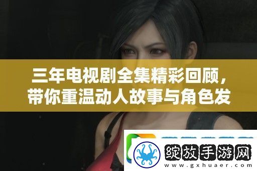 三年电视剧全集精彩回顾