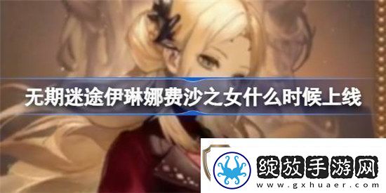 无期迷途伊琳娜费沙之女什么时间上线无期迷途伊琳娜费沙之女时装上线时间分享