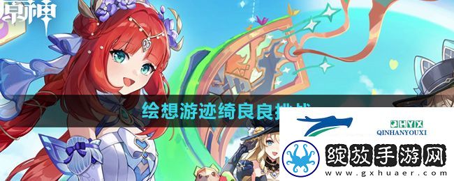 原神4.8绘想游迹绮良良挑战怎么打