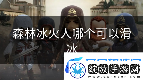 森林冰火人哪个可以滑冰