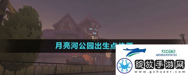 第五人格月亮河公园出生点有哪些