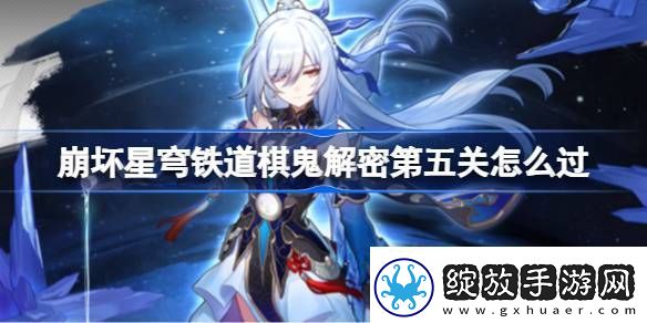 崩坏星穹铁道棋鬼解密第五关怎么过