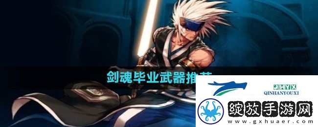 DNF手游剑魂毕业武器选什么
