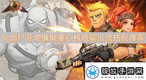 向僵尸开炮慵懒童心极限输出流搭配推荐