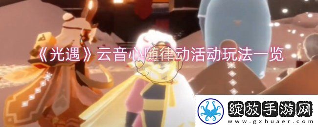 光遇云音心随律动活动怎么玩云音心随律动活动玩法一览