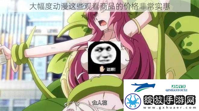 大幅度动漫这些观看商品的价格非常实惠