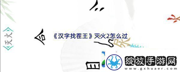 汉字找茬王灭火2怎么过战斗意识培养与预判能力提升