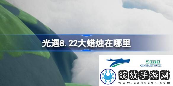 光遇8月22日大蜡烛位置攻略