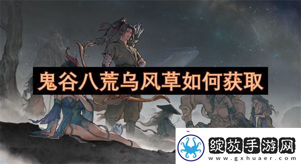 鬼谷八荒乌风草如何获取