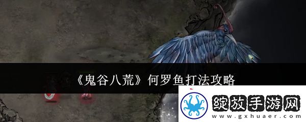 鬼谷八荒何罗鱼打法攻略