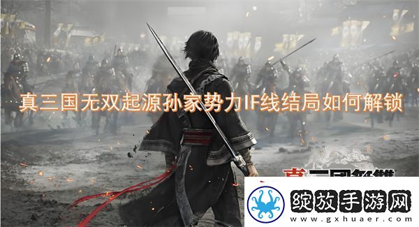 真三国无双起源孙家势力IF线结局如何解锁