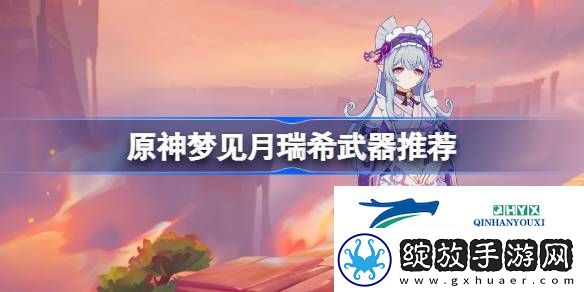 原神梦见月瑞希武器推荐