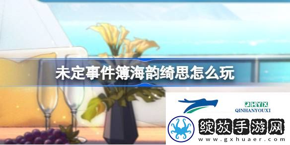 未定事件簿海韵绮思活动介绍