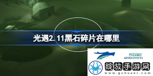 光遇2月11日黑石碎片位置攻略