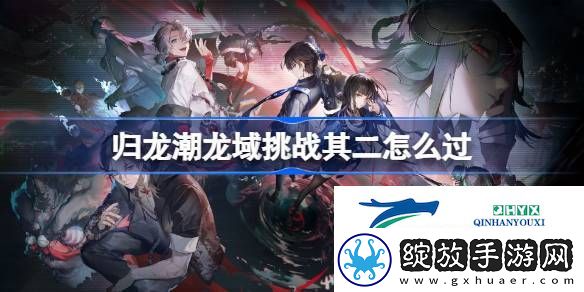 归龙潮龙域挑战其二攻略