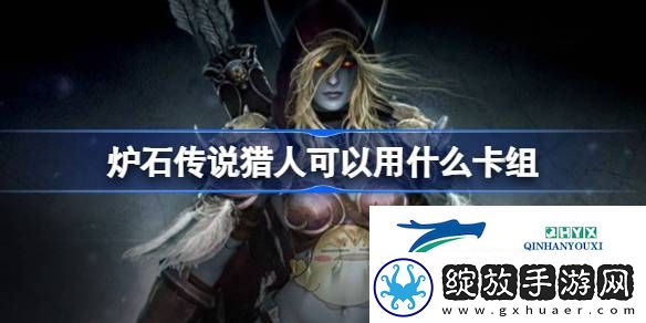 国服回归猎人卡组推荐-炉石传说猎人可以用什么卡组
