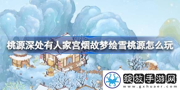桃源深处有人家宫烟故梦绘雪桃源怎么玩