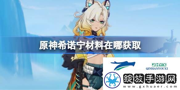 原神希诺宁突破素材位置大全