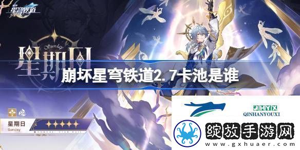 崩铁2.7卡池介绍崩坏星穹铁道2.7卡池是谁