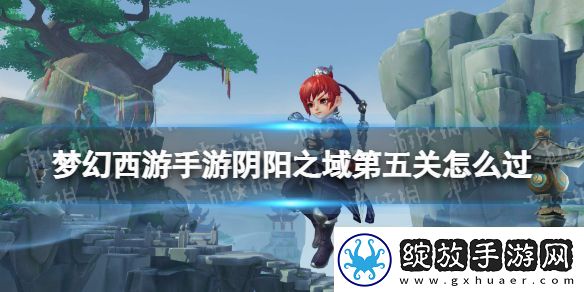 梦幻西游手游阴阳之域第五关怎么过