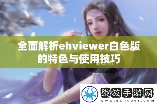 全面解析ehviewer白色版的特色与使用技巧
