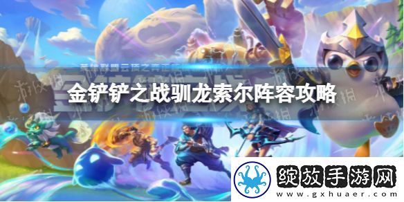 金铲铲之战驯龙索尔怎么玩