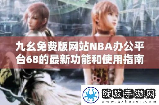 九幺免费版站NBA办公平台68的最新功能和使用指南