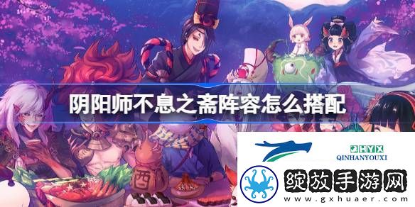 阴阳师不息之斋阵容搭配攻略